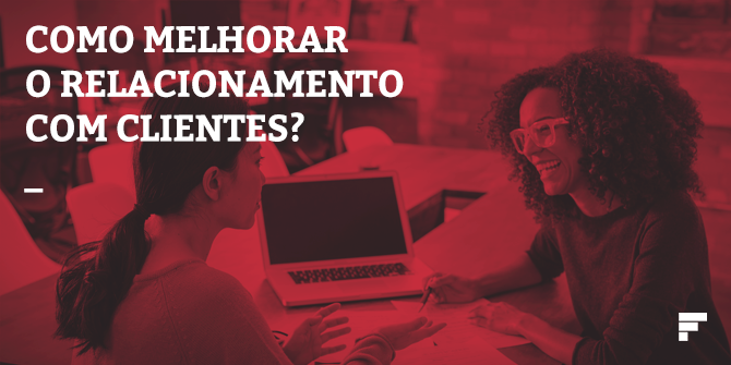 Como melhorar o relacionamento com clientes?