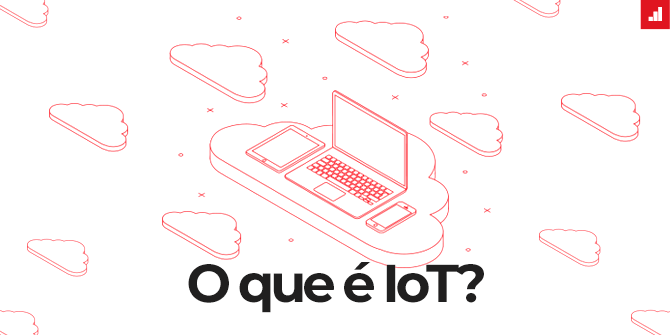 Tudo o que você precisa saber sobre IoT